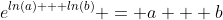 e^{ln(a) + ln(b)} = a + b