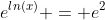 e^{ln(x)} = e^2