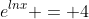 e^{lnx} = 4