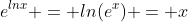 e^{lnx} = ln(e^x) = x