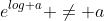 e^{log a} \not= a