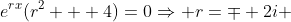 e^{rx}(r^2 + 4)=0\Rightarrow r=\mp 2i 