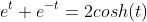 e^{t}+e^{-t}=2cosh(t)
