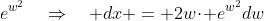 e^{w^2}\quad\Rightarrow\quad dx = 2w\!\cdot\! e^{w^2}dw