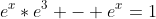 e^{x}*e^3 - e^x=1