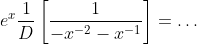 e^{x}\dfrac{1}{D}\left[\dfrac{1}{-x^{-2}-x^{-1}}\right]=\dots