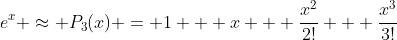 e^{x} \approx P_{3}(x) = 1 + x + \frac{x^{2}}{2!} + \frac{x^{3}}{3!}