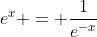 e^{x} = \frac{1}{e^{-x}}