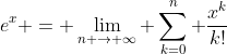 e^{x} = \lim_{n \rightarrow \infty} \sum_{k=0}^{n} \frac{x^{k}}{k!}
