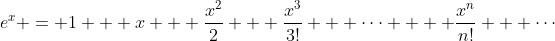 e^{x} = 1 + x + \frac{x^2}{2} + \frac{x^3}{3!} + \cdots  + \frac{x^n}{n!} + \cdots