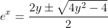 e^{x}=\frac{2y\pm\sqrt{4y^2-4}}{2}