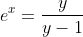 e^{x}=\frac{y}{y-1}