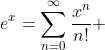 e^{x}=\sum_{n=0}^{\infty}\frac{x^n}{n!} 