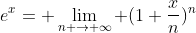 e^{x}= \lim_{n \rightarrow \infty} (1+\frac{x}{n})^{n}
