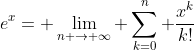 e^{x}= \lim_{n \rightarrow \infty} \sum_{k=0}^{n} \frac{x^{k}}{k!}