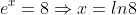 e^{x}=8\Rightarrow{x=ln8}