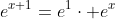 e^{x+1}=e^1\cdot e^x