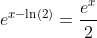 e^{x-\ln(2)}=\frac{e^x}{2}