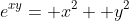 e^{xy}= x^2+ y^2