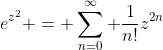 e^{z^2} = \sum_{n=0}^{\infty} \frac{1}{n!}z^{2n}
