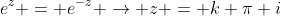 e^{z} = e^{-z} \rightarrow z = k \pi i