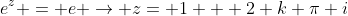 e^{z} = e \rightarrow z= 1 + 2 k \pi i
