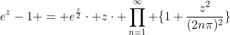 e^{z}-1 = e^{\frac{z}{2}}\cdot z\cdot \prod_{n=1}^{\infty} \{1+\frac{z^{2}}{(2n\pi)^{2}}\}