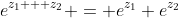 e^{z_1 + z_2} = e^{z_1} e^{z_2}