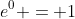 e^0 = 1
