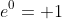 e^0= 1