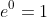 e^0=1