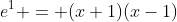 e^1 = (x+1)(x-1)