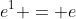 e^1 = e