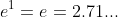 e^1=e=2.71...