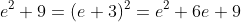 e^2+9=(e+3)^2=e^2+6e+9