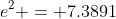 e^2 = 7.3891