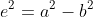 e^2=a^2-b^2