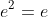 e^2=e
