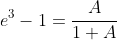 e^3-1=\frac{A}{1+A}