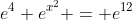 e^4 e^{x^2} = e^{12}