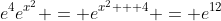 e^4e^{x^2} = e^{x^2 + 4} = e^{12}