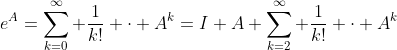 e^A=\sum_{k=0}^\infty \frac{1}{k!} \cdot A^k=I+A+\sum_{k=2}^\infty \frac{1}{k!} \cdot A^k