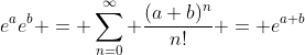 e^ae^b = \sum_{n=0}^{\infty} \frac{(a+b)^n}{n!} = e^{a+b}