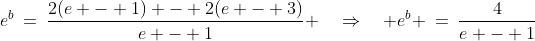 e^b\:=\:\frac{2(e - 1) - 2(e - 3)}{e - 1} \quad\Rightarrow\quad e^b \:=\:\frac{4}{e - 1}