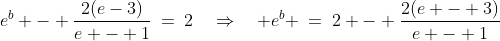 e^b - \frac{2(e-3)}{e - 1}\:=\:2\quad\Rightarrow\quad e^b \:=\:2 - \frac{2(e - 3)}{e - 1}