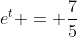 e^t = \frac{7}{5}