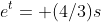 e^t= (4/3)s