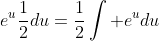 e^u\frac{1}{2}du=\frac{1}{2}\int e^udu