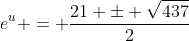 e^u = \frac{21 \pm \sqrt{437}}{2}