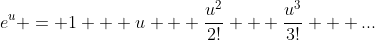 e^u = 1 + u + \frac{u^2}{2!} + \frac{u^3}{3!} + ...